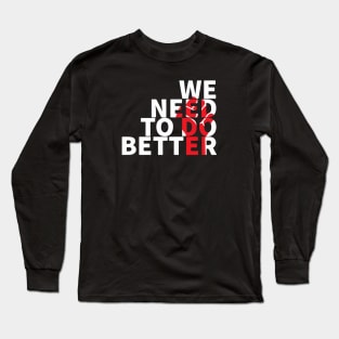 We Need To Do Better Long Sleeve T-Shirt